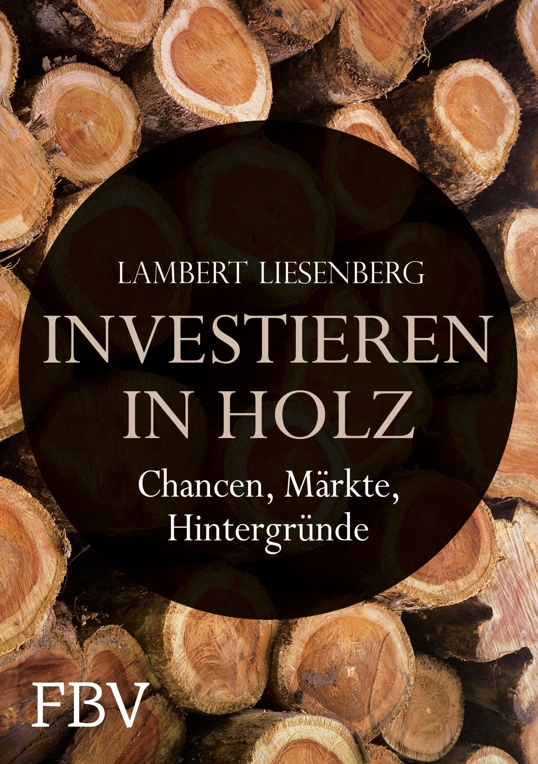Investieren in Holz: Chancen, Märkte, Hintergründe Business, Finance & Career