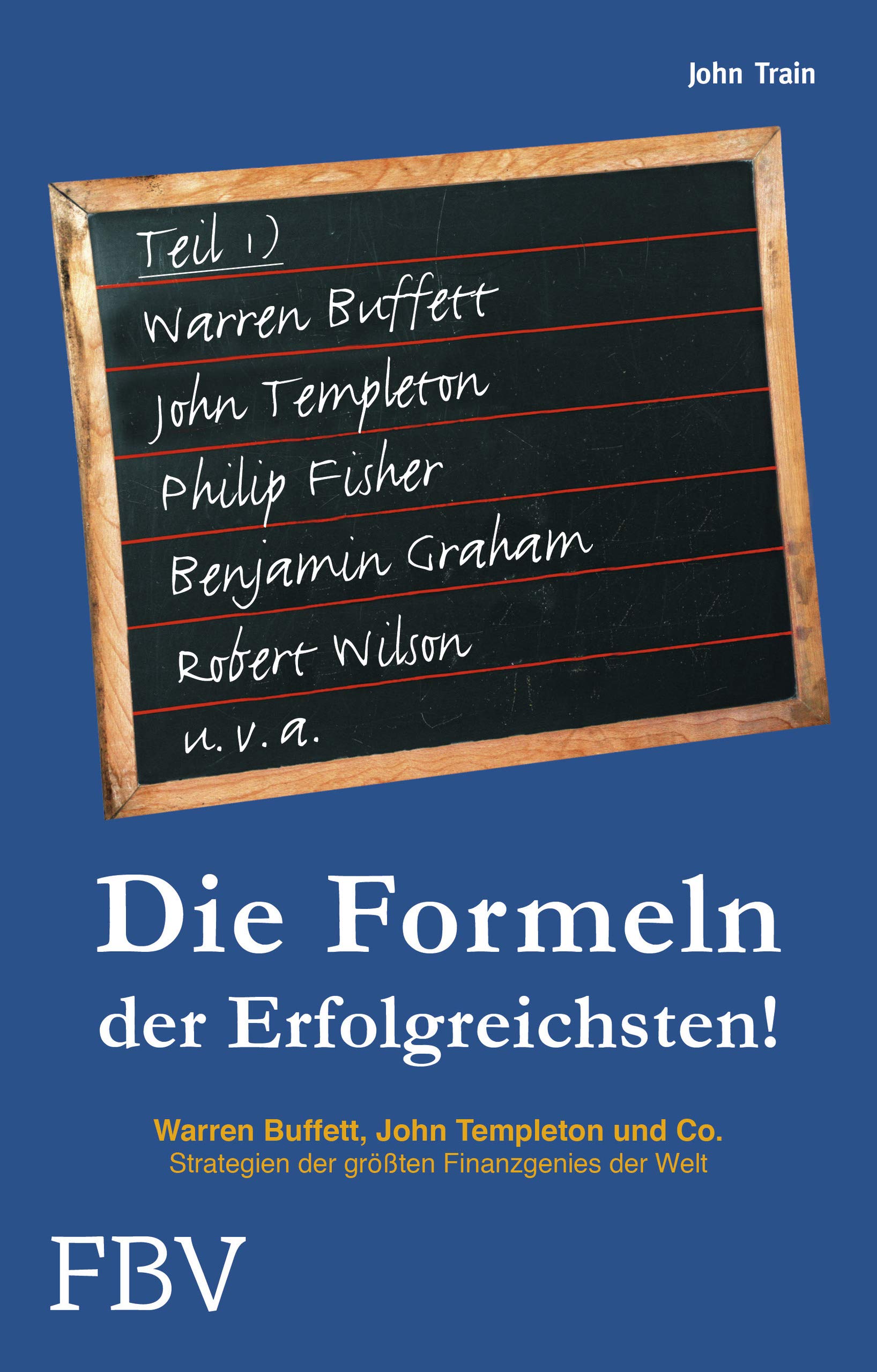 Die Formeln der Erfolgreichsten - Teil 1: Warren Buffett, John Templeton Und Co. Strategien Der Größten Finanzgenies Der Welt Business & Technology