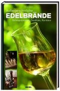 Edelbrände: Außergewöhnliche Edelbrände von Apfel bis Zirbärtle: Schnapsbrenner, Destillate, Raritäten Leisure, Home & Garden