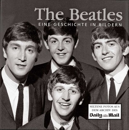 The Beatles: Eine Geschichte in Bildern: Eine Geschichte in Bildern. Seltene Fotos aus dem Archiv des Daily Mail Pop culture
