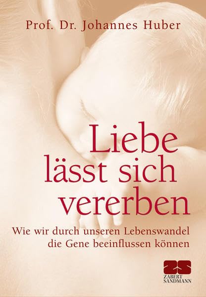 Liebe lässt sich vererben. Wie wir durch unseren Lebenswandel die Gene beeinflussen können Books