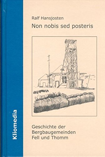 "Non nobis sed posteris". Geschichte der Bergbaugemeinde Fell und Thomm unter Berücksichtigung der wirtschafts- und sozialhistorischen Besonderheiten des Bergbaus Politics & History