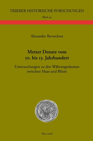 Metzer Denare vom 10. bis 13. Jahrhundert: Untersuchungen zu den Währungsräumen zwischen Maas und Rhein (Trierer Historische Forschungen) Politics & History