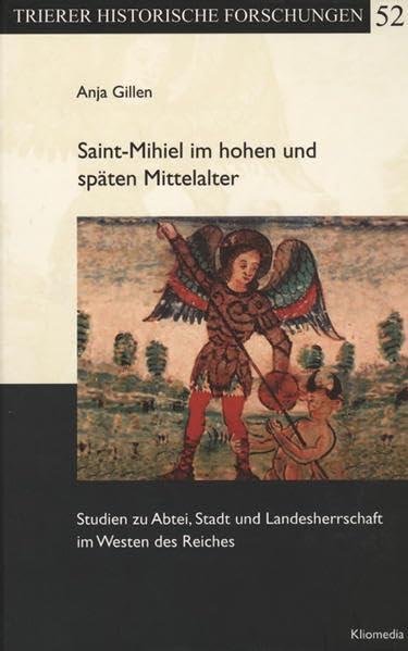 St. Mihiel im hohen und späten Mittelalter: Studien zu Abtei, Stadt und Landesherrschaft im Westen des Reiches (Trierer Historische Forschungen) Politics & History