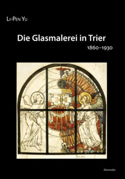 Die Glasmalerei in Trier 1860-1930 (Geschichte und Kultur des Trierer Landes) Film, Art & Culture