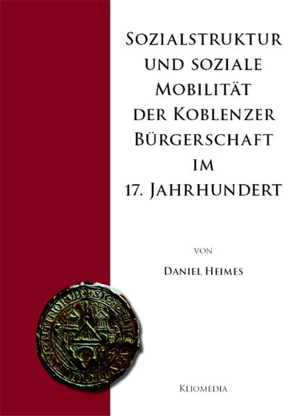Sozialstruktur und soziale Mobilität der Koblenzer Bürgerschaft im 17. Jahrhundert Politics & History