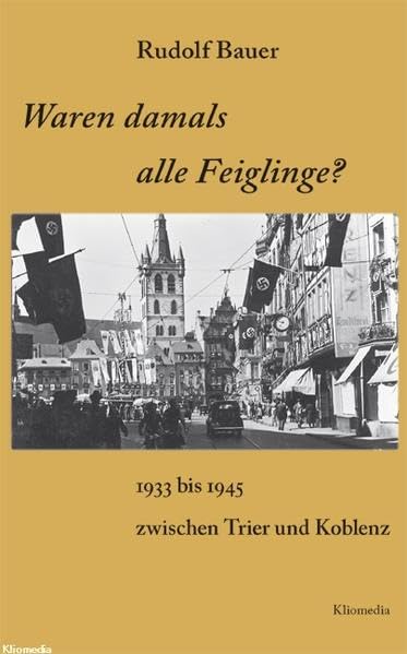 Waren damals alle Feiglinge?: 1933 bis 1945 zwischen Trier und Koblenz German history
