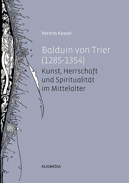 Balduin von Trier (1285 - 1354): Kunst, Herrschaft und Spiritualität im Mittelalter: 12 book
