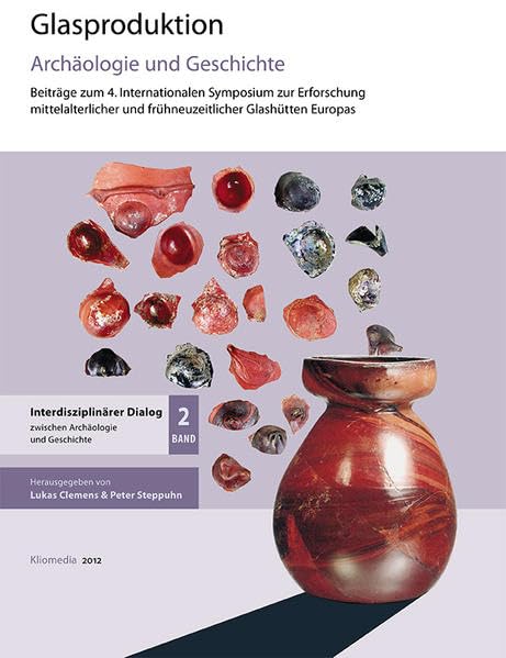 Glasproduktion. Archäologie und Geschichte: Beiträge zum 4. Internationalen Symposium zur Erforschung mittelalterlicher und frühneuzeitlicher ... Dialog zwischen Archäologie und Geschichte) Natural Sciences