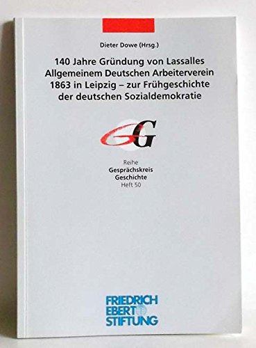 140 Jahre Gründung von Lassalles Allgemeinem Deutschen Arbeiterverein 1863 in Leipzig - zur Frühgeschichte der deutschen Sozialdemokratie - Dokumentation einer Veranstaltung am 19. Mai 2003 in der Alten Handelsbörse in Leipzig. Books