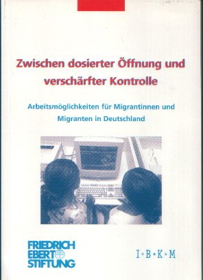 Zwischen dosierter Öffnung und verschärfter Kontrolle. Arbeitsmöglichkeiten für Migrantinnen und Migranten in Deutschland. Dokumentation der Fachtagung Books