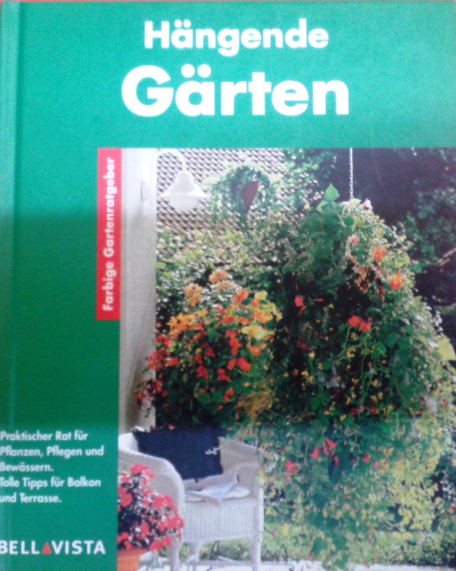 Hängende Gärten. Farbige Gartenratgeber. Die besten Dekoideen für Terrasse und Balkon Leisure, Home & Garden