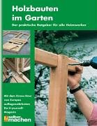 Holzbauten im Garten: Der praktische Ratgeber für alle Heimwerker Garden & Plants