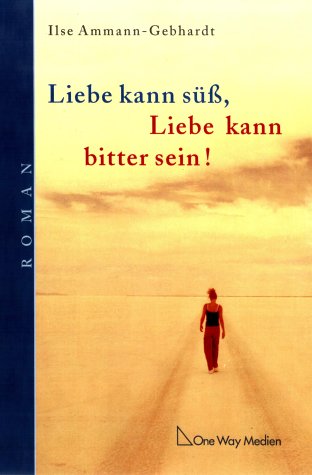 Liebe kann süss, Liebe kann bitter sein: Roman Historical Fiction