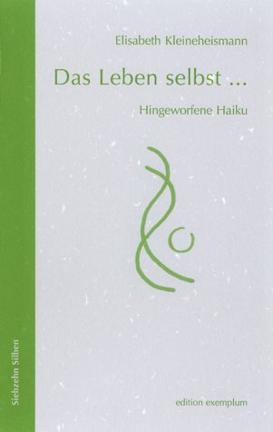 Das Leben selbst ...: Hingeworfene Haiku Poetry
