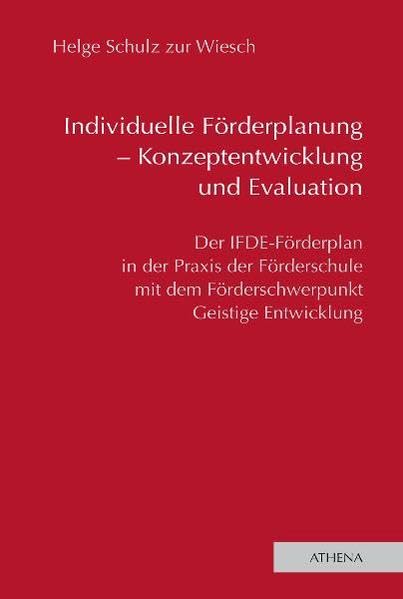 Individuelle Förderplanung - Konzeptentwicklung und Evaluation: Der IFDE-Förderplan in der Praxis der Förderschule mit dem Förderschwerpunkt Geistige Entwicklung Education & Training