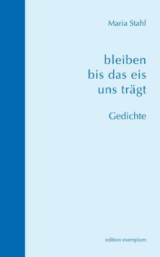 bleiben bis das eis uns trägt: Gedichte Poetry