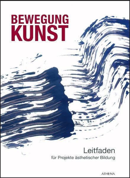 Bewegung Kunst: Leitfaden für Projekte ästhetischer Bildung Film, Art & Culture