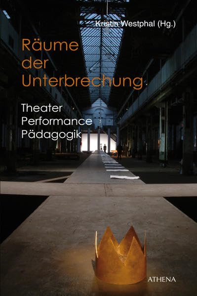 Räume der Unterbrechung: Theater | Performance | Pädagogik (Pädagogik: Perspektiven und Theorien) Film, Art & Culture
