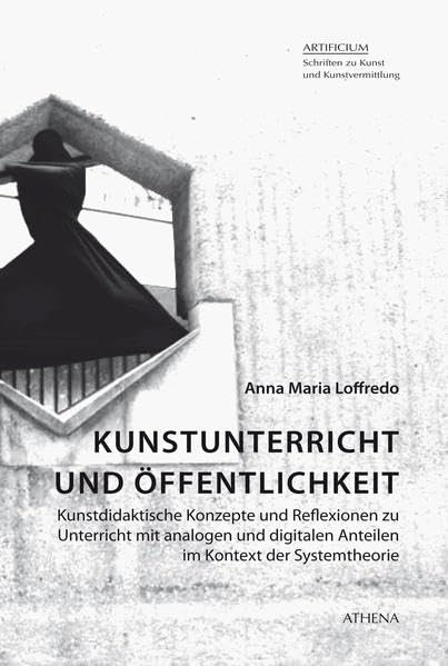 Kunstunterricht und Öffentlichkeit: Kunstdidaktische Konzepte und Reflexionen zu Unterricht mit analogen und digitalen Anteilen im Kontext der ... Schriften zu Kunst und Kunstvermittlung) Education & Training