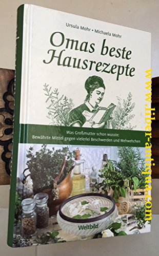 Omas beste Hausrezepte: Was Grossmutter schon wusste: Bewährte Mitel gegen vielerei Beschwerden und Wehwehchen Home & Household