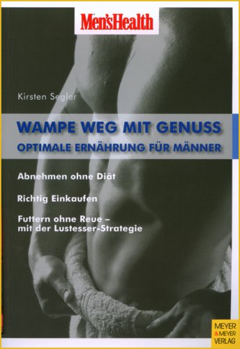 Wampe weg mit Genuss: Optimale Ernährung für Männer: Optimale Ernährung für Männer. Abnehmen ohne Diät. Richtig Einkaufen. Futtern ohne Reue - mit der Lustesser-Strategie Health, Nutrition & Fitness