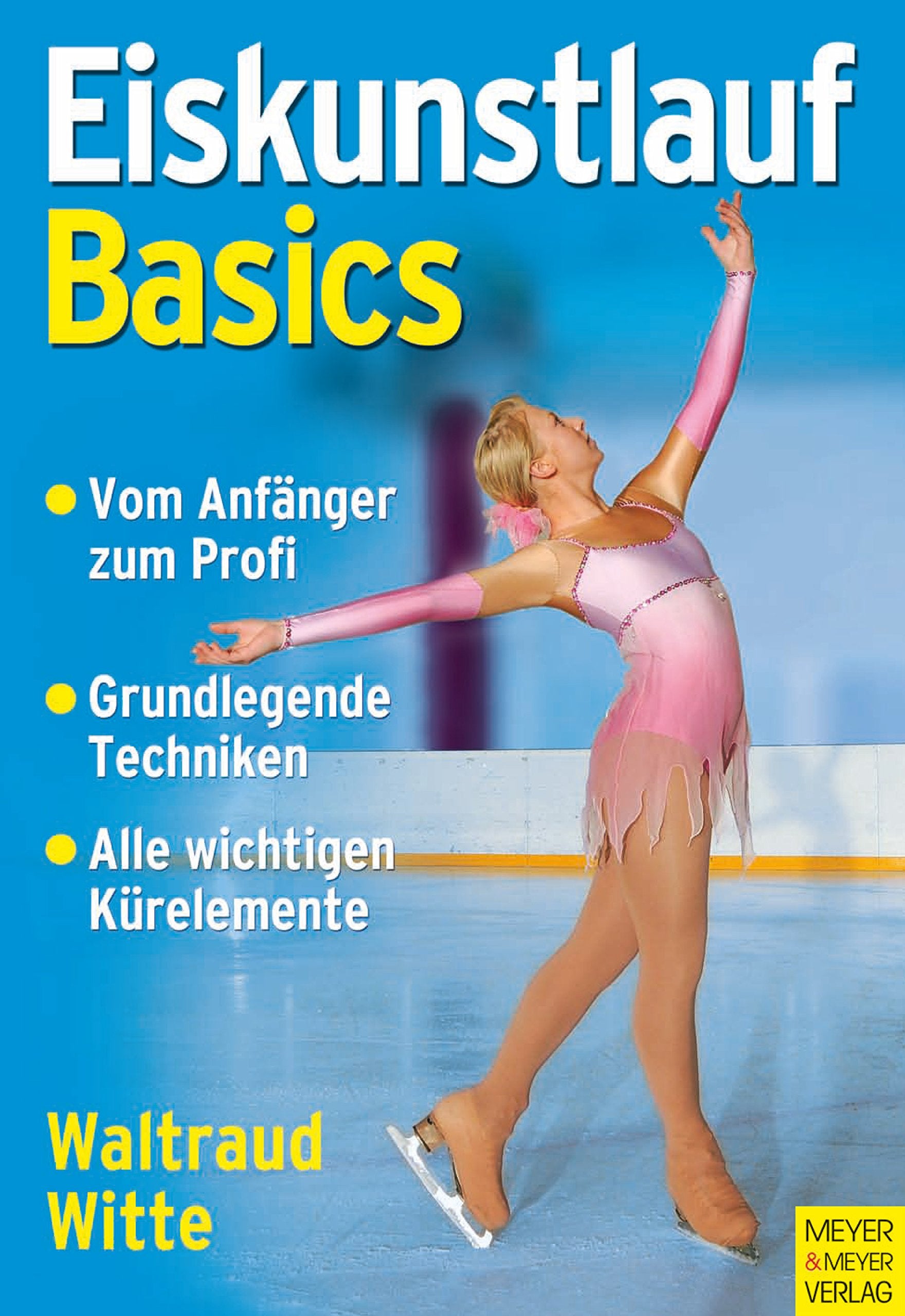 Eiskunstlauf - Basics: Vom Anfänger zum Profi. Grundlegende Techniken. Alle wichtigen Kürelemente Leisure & Fun