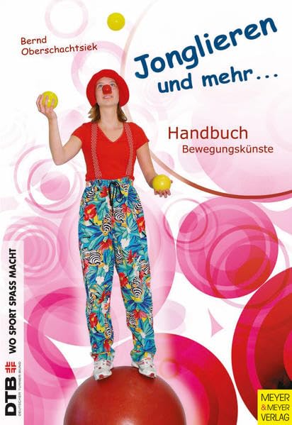 Jonglieren und mehr: Handbuch Bewegungskünste für Schule, Verein und Freizeit (Wo Sport Spaß macht) Leisure & Fun
