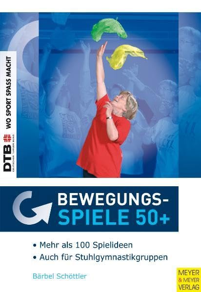 Bewegungsspiele 50 Plus: Keine(r) ist zu alt zum Spielen - Ein "theoriegestütztes" Buch für die Praxis mit Älteren (Wo Sport Spaß macht) Leisure & Fun