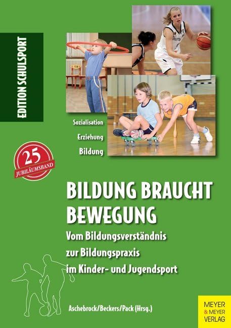 Bildung braucht Bewegung: Vom Bildungsverständnis zur Bildungspraxis im Kinder- und Jugendsport (Edition Schulsport) Social Sciences