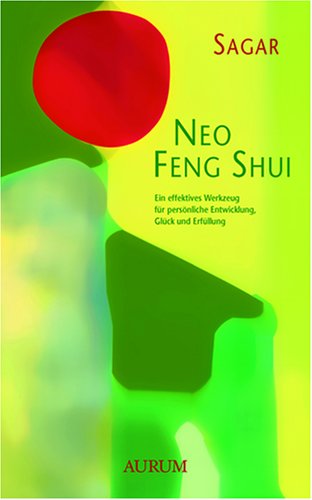 Neo Feng Shui: Ein effektives Werkzeug für persönliche Entwicklung, Glück und Erfüllung Lifestyle