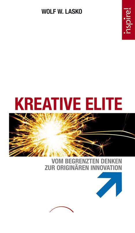 Kreative Elite: Vom begrenzten Denken zur originären Innovation Business, Finance & Career