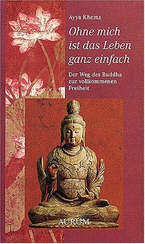 Ohne mich ist das Leben ganz einfach: Der Weg des Buddha zur vollkommenden Freiheit Religion & Esotericism