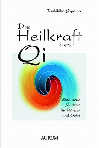 Die Heilkraft des Qi: Eine neue Medizin für Körper und Geist Medicine