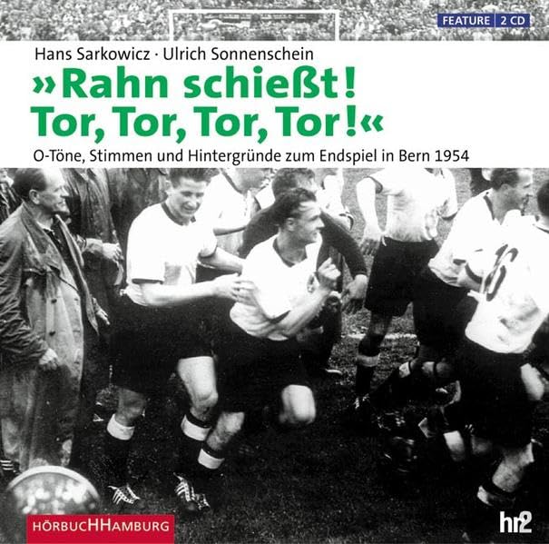 Rahn schießt! Tor, Tor, Tor, Tor!: O-Töne, Stimmen und Hintergründe zum Endspiel in Bern 1954: 2 CDs Politics & History