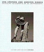 Von Körpern und anderen Dingen - Deutsche Fotografie im 20. Jahrhundert book