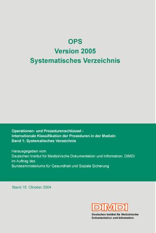 OPS Version 2005, Systematisches Verzeichnis.Bd.1: Operationen- und Prozedurenschlüssel - Internationale Klassifikation der Prozeduren in der Medizin. ... f. Med. Dokumentation u. Information, DIMDI Medicine