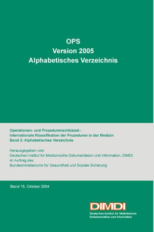 OPS Version 2005, Alphabetisches Verzeichnis.Bd.2: Operationen- und Prozedurenschlüssel - Internationale Klassifikation der Prozeduren in der Medizin. ... f. Med. Dokumentation u. Information, DIMDI Medicine