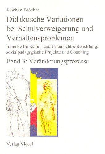 Didaktische Variationen bei Schulverweigerung und Verhaltensproblemen. Impulse für Schul- und Unterrichtsentwicklung, sozialpädagogische Projekte und Coaching. Band 3: Veränderungsprozesse. Education & Training