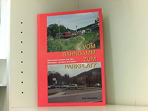 Vom Bahndamm zum Parkplatz: Bahnimpressionen aus dem Rheinland - gestern und heute Books