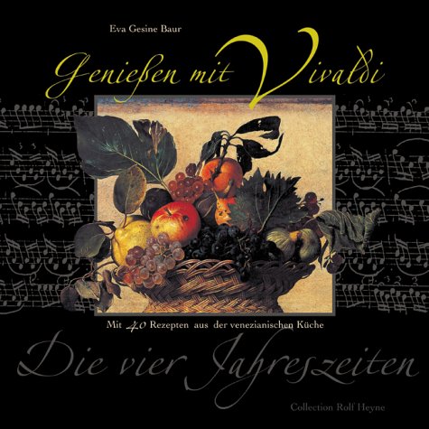Geniessen mit Vivaldi: Die vier Jahreszeiten. Mit 60 Rezepten aus der venezianischen Küche Cooking & Enjoying