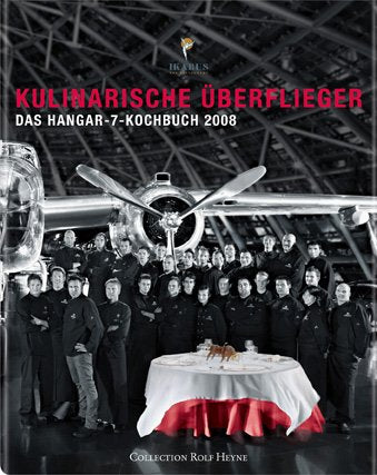 Kulinarische Überflieger 2008: Das Hangar-7 Kochbuch: Ikarus - Das Restaurant Cooking & Enjoying