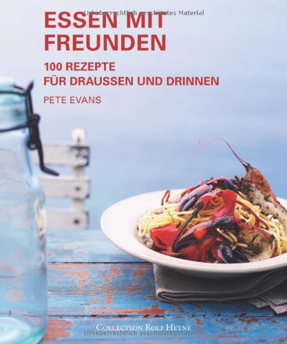 Essen mit Freunden: 100 Rezepte für draußen und drinnen: 100 Rezepte für draussen und drinnen Leisure, Home & Garden