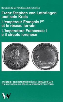 Franz Stephan von Lothringen und sein Kreis/L'empereur François Ier et le réseau lorrain/L'imperatore Francesco I e il circolo lorenese Politics & History