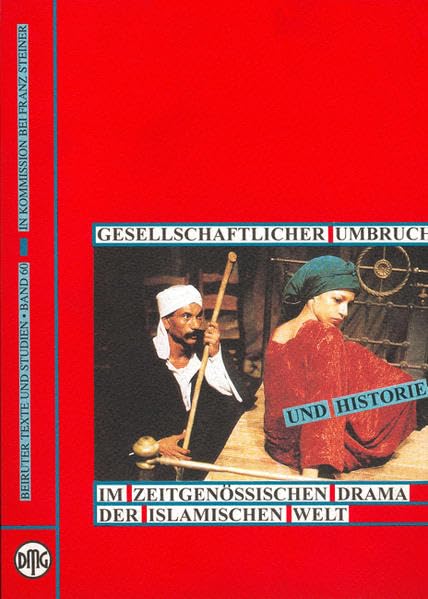 Gesellschaftlicher Umbruch und Historie im zeitgenössischen Drama der islamischen Welt (Beiruter Texte und Studien - BTS, Band 60) Religion & Esotericism