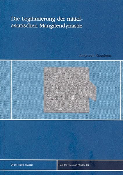 Die Legitimierung der mittelasiatischen Mangitendynastie in den Werken ihrer Historiker (18.-19. Jahrhundert) (Beiruter Texte und Studien - BTS) Politics & History