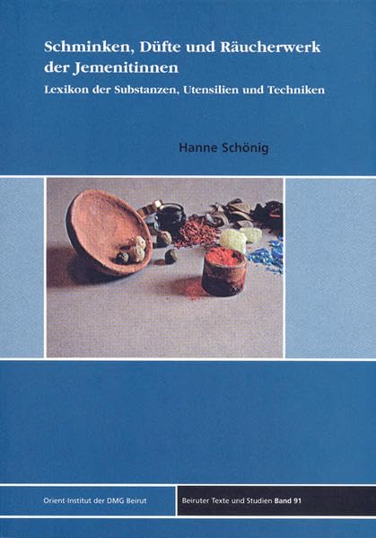 Schminken, Dufte Und Raucherwerk Der Jemenitinnen: Lexikon Der Substanzen, Utensilien Und Techniken book