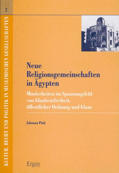 Neue Religionsgemeinschaften in Ägypten. Minderheiten im Spannungsfeld von Glaubensfreiheit, öffentlicher Ordnung und Islam Politics & History