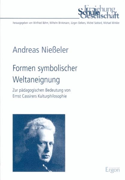 Formen symbolischer Weltaneignung: Zur pädagogischen Bedeutung von Ernst Cassirers Kulturphilosophie (Erziehung, Schule, Gesellschaft, Band 28) Philosophy