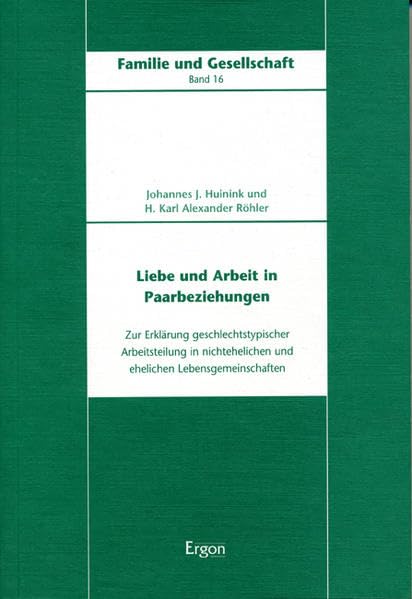 Liebe und Arbeit in Paarbeziehungen: Zur Erklärung geschlechtstypischer Arbeitsteilung in nichtehelichen und ehelichen Lebensgemeinschaften (Familie und Gesellschaft) Law